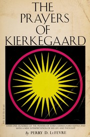 The prayers of Kierkegaard, edited and with a new interpretation of his life and thought