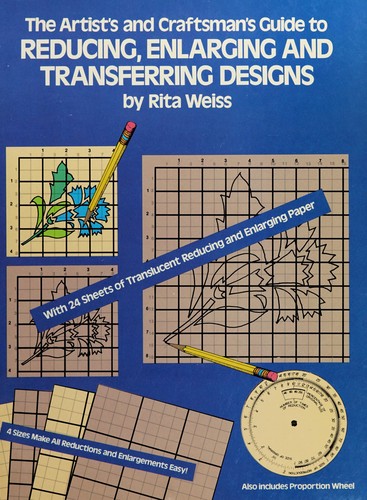 The artist's and craftsman's guide to reducing, enlarging and transferring designs