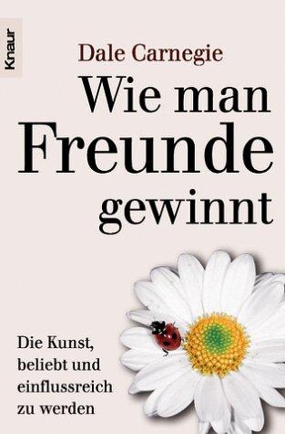 Wie man Freunde gewinnt. Die Kunst, beliebt und einflußreich zu werden