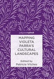 Mapping Violeta Parra’s Cultural Landscapes
