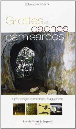 Grottes et caches camisardes - spéléologie et mémoire huguenote