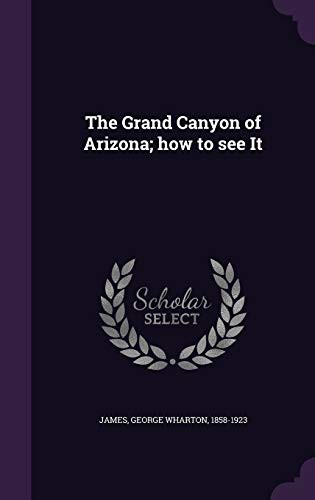 The Grand Canyon of Arizona; how to see It