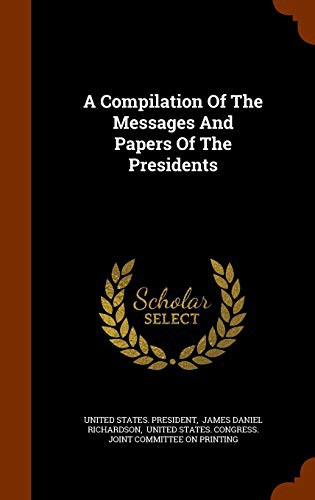 A Compilation Of The Messages And Papers Of The Presidents