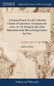 A Sermon Preach'd at the Cathedral Church of Canterbury. on January the 30th, 1717/18. Being the Day of the Martyrdom of the Blessed King Charles the First