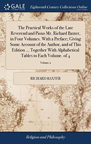 The Practical Works of the Late Reverend and Pious Mr. Richard Baxter, in Four Volumes. with a Preface; Giving Some Account of the Author, and of This ... Tables to Each Volume. of 4; Volume 2