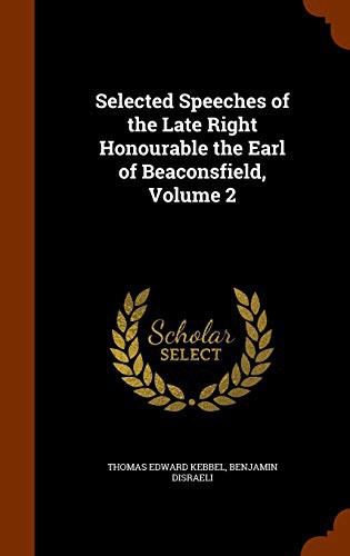 Selected Speeches of the Late Right Honourable the Earl of Beaconsfield, Volume 2