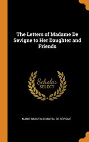 The Letters of Madame de Sevigne to Her Daughter and Friends