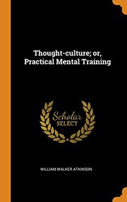Thought-Culture; Or, Practical Mental Training