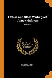 Letters and Other Writings of James Madison; Volume 3