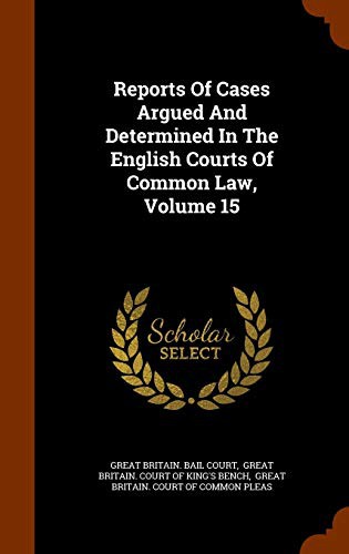 Reports Of Cases Argued And Determined In The English Courts Of Common Law, Volume 15