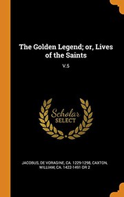 The Golden Legend; Or, Lives of the Saints