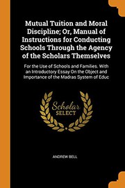 Mutual Tuition and Moral Discipline; Or, Manual of Instructions for Conducting Schools Through the Agency of the Scholars Themselves