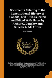 Documents Relating to the Constitutional History of Canada, 1791-1818. Selected and Edited With Notes by Arthur G. Doughty and Duncan A. McArthur