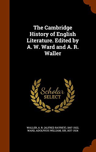 The Cambridge History of English Literature. Edited by A. W. Ward and A. R. Waller