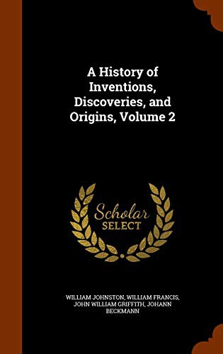 A History of Inventions, Discoveries, and Origins, Volume 2