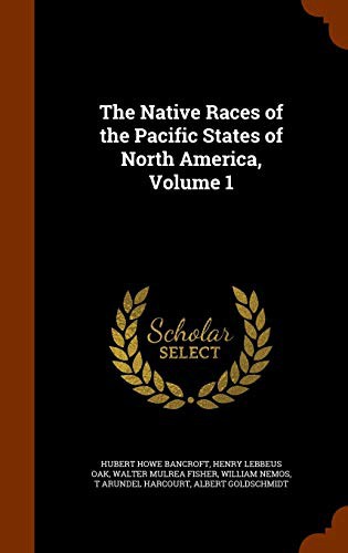 The Native Races of the Pacific States of North America, Volume 1