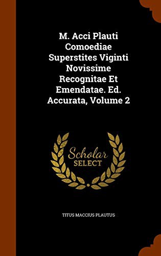M. Acci Plauti Comoediae Superstites Viginti Novissime Recognitae Et Emendatae. Ed. Accurata, Volume 2