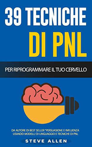 PNL - 39 tecniche, modelli e strategie pnl per cambiare la tua vita e quella degli altri