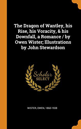 The Dragon of Wantley, His Rise, His Voracity, & His Downfall, a Romance / By Owen Wister; Illustrations by John Stewardson