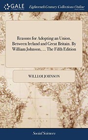 Reasons for Adopting an Union, Between Ireland and Great Britain. By William Johnson, ... The Fifth Edition