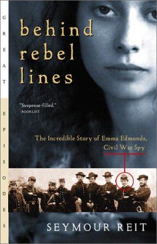 Behind rebel lines : the incredible story of Emma Edmonds, Civil War spy