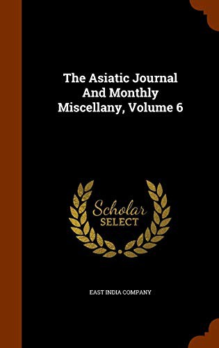 The Asiatic Journal And Monthly Miscellany, Volume 6
