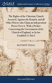 The Rights of the Christian Church Asserted, Against the Romish, and All Other Priests Who Claim an Independent Power Over It. with a Preface ... of England, as by Law Establish'd. Part I