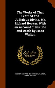The Works of That Learned and Judicious Divine, Mr. Richard Hooker; With an Account of his Life and Death by Isaac Walton