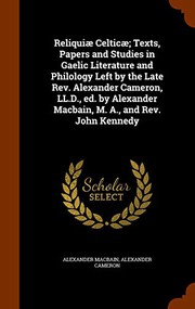 Reliquiæ Celticæ; Texts, Papers and Studies in Gaelic Literature and Philology Left by the Late Rev. Alexander Cameron, LL.D., ed. by Alexander Macbain, M. A., and Rev. John Kennedy