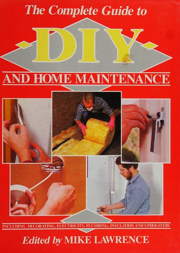 The Complete guide to DIY and home maintenance
