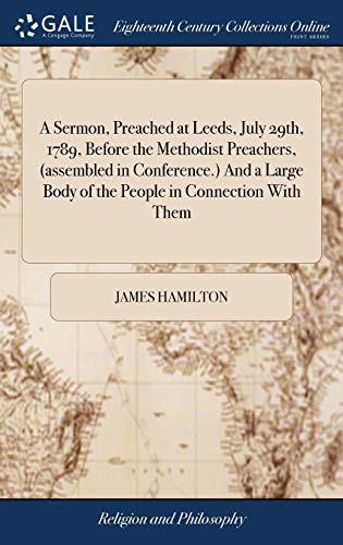 A Sermon, Preached at Leeds, July 29th, 1789, Before the Methodist Preachers,  And a Large Body of the People in Connection With Them