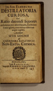 Jo. Sig. Elsholtii Destillatoria curiosa; sive, Ratio ducendi liquores coloratos per alembicum, hactenus si non ignota, certe minus observata atque cognita