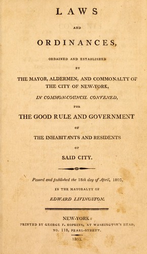 Laws and ordinances, ordained and established by the mayor, aldermen, and commonality of the city of New-York, in common council convened for the good rule and government of the inhabitants and residents of the said city