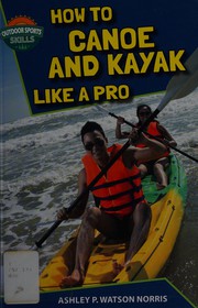 How to canoe and kayak like a pro