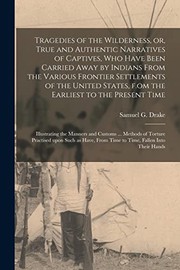Tragedies of the Wilderness, or, True and Authentic Narratives of Captives, Who Have Been Carried Away by Indians From the Various Frontier ... Time [microform]