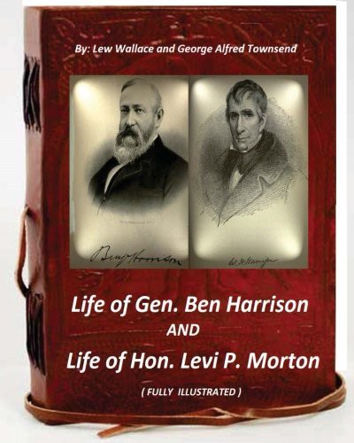 Life of Gen. Ben Harrison and Life of Hon. Levi P. Morton