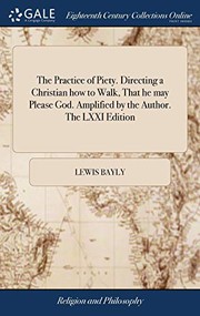 The Practice of Piety. Directing a Christian How to Walk, That He May Please God. Amplified by the Author. the LXXI Edition