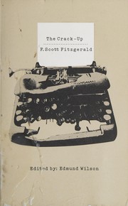 The crack-up, with other uncollected pieces, note-books and unpublished letters, together with letters to Fitzgerald from Gertrude Stein, Edith Wharton, T.S. Eliot, Thomas Wolfe and John Dos Passos, and essays and poems by Paul Rosenfeld [and others]  Edited by Edmund Wilson