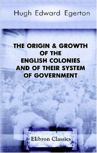 The origin & growth of the English colonies and of their system of government