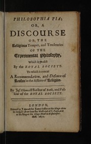 Philosophia pia; or, a discourse of the religious temper, and tendencies of the experimental philosophy, which is profest by the Royal Society. To which is annext a recommendation, and defence of reason in the affairs of religion