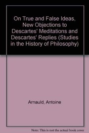 On true and false ideas ; New objections to Descartes' Meditations ; and Descartes' replies