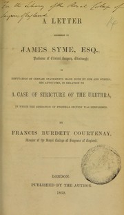 A letter addressed to James Syme, esq., Professor of Clinical Surgery, Edinburgh, in refutation of certain statements made both by him and others, his advocates, in relation to a case of stricture of the urethra, in which the operation of perineal section was performed