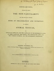 Researches, tending to prove the non-vascularity and the peculiar uniform mode of organization and nutrition of certain animal tissues