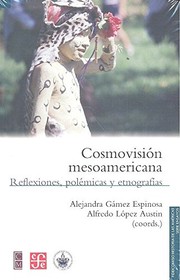 Cosmovisión mesoamericana. Reflexiones, polémicas y etnografías