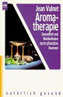 Aroma- Therapie. Gesundheit und Wohlbefinden durch pflanzliche Essenzen