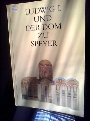 Ludwig I. und der Dom zu Speyer