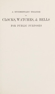 A rudimentary treatise on clocks, watches & bells for public purposes