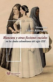 Blancura y Otras Ficciones Raciales en Los Andes Colombianos Del Siglo XIX