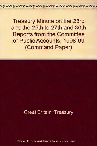 Treasury minutes on the Twenty-third and the Twenty-fifth to Twenty-seventh and Thirtieth Reports from the Committee of Public Accounts 1998-99