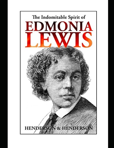 The Indomitable Spirit of Edmonia Lewis, A Narrative Biography